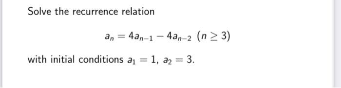 Solve The Recurrence Relation An 4an 1 4an 2 N 3 With Initial Conditions Ai 1 A2 3 1