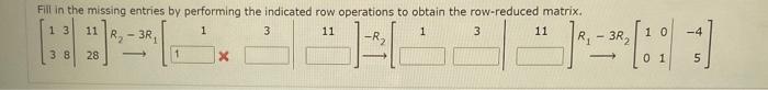 Fill In The Missing Entries By Performing The Indicated Row Operations To Obtain The Row Reduced Matrix 13 11 1 3 11 1 1