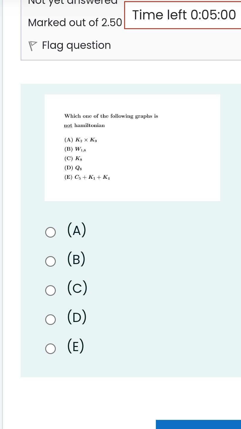 Time Left 0 05 00 Marked Out Of 2 50 P Flag Question Which One Of The Following Graphs Is Not Hamiltonian A K X Ky B 1