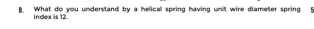 B What Do You Understand By Index Is 12 Helical Spring Having Unit Wire Diameter Spring 5 1