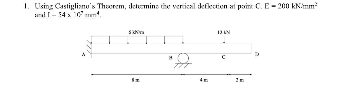 1 Using Castigliano S Theorem Determine The Vertical Deflection At Point C E 200 Kn Mm And I 54 X 107 Mm4 6 Kn 1
