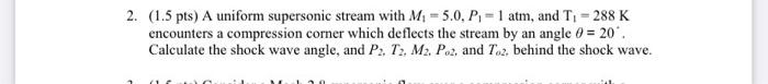 2 1 5 Pts A Uniform Supersonic Stream With M 5 0 P 1 Atm And T 288 K Encounters A Compression Corner Which 1