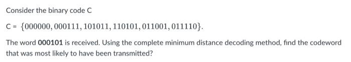 Consider The Binary Code C 000000 000111 101011 110101 011001 011110 The Word 000101 Is Received Using The Com 1
