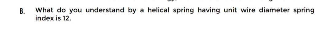 B What Do You Understand By Index Is 12 Helical Spring Having Unit Wire Diameter Spring 1