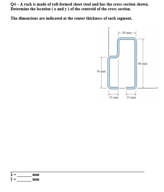 Q4 A Rack Is Made Of Roll Formed Sheet Steel And Has The Cross Section Shown Determine The Location 1 And Y Of The 1