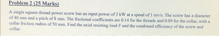Problem 2 25 Marks A Single Square Thread Power Screw Has An Input Power Of 3 Kw At A Speed Of 1 Revis The Screw Has 1