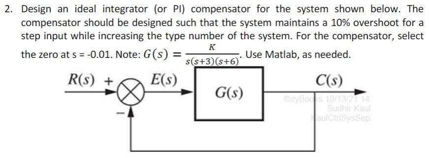 2 Design An Ideal Integrator Or Pl Compensator For The System Shown Below The Compensator Should Be Designed Such Th 1