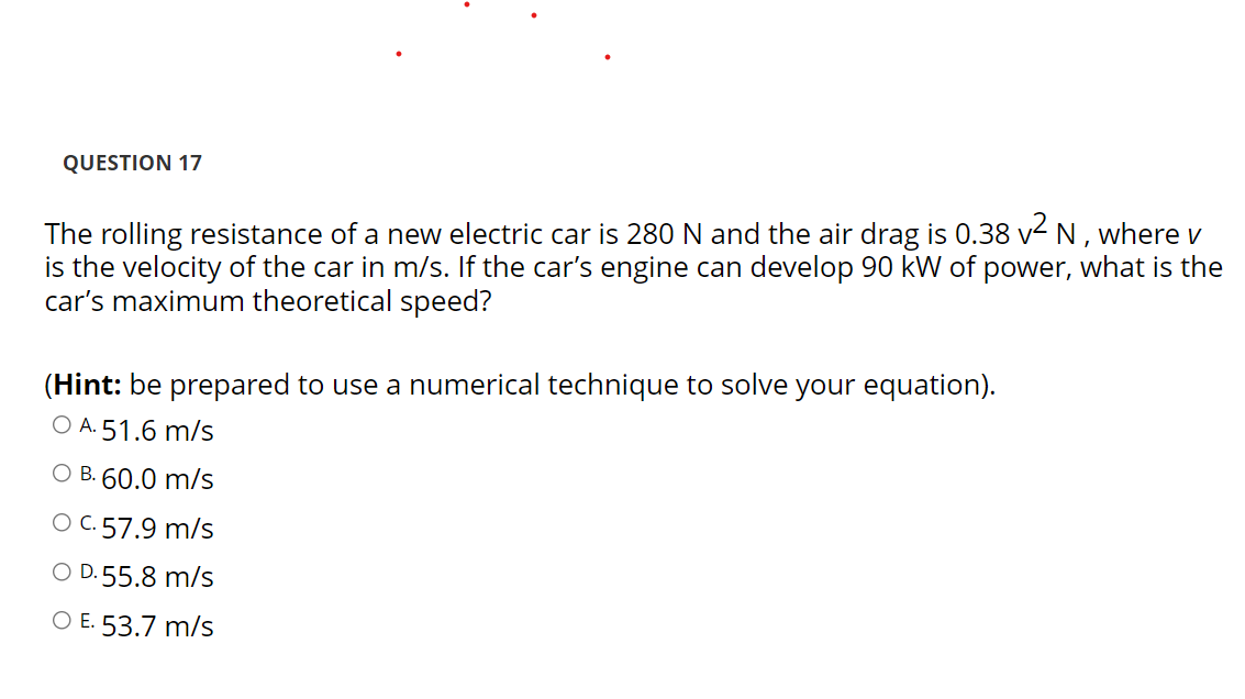Question 17 The Rolling Resistance Of A New Electric Car Is 280 N And The Air Drag Is 0 38 V2 N Where V Is The Velocity 1