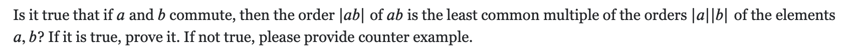 Is It True That If A And B Commute Then The Order Ab Of Ab Is The Least Common Multiple Of The Orders A B Of The El 1