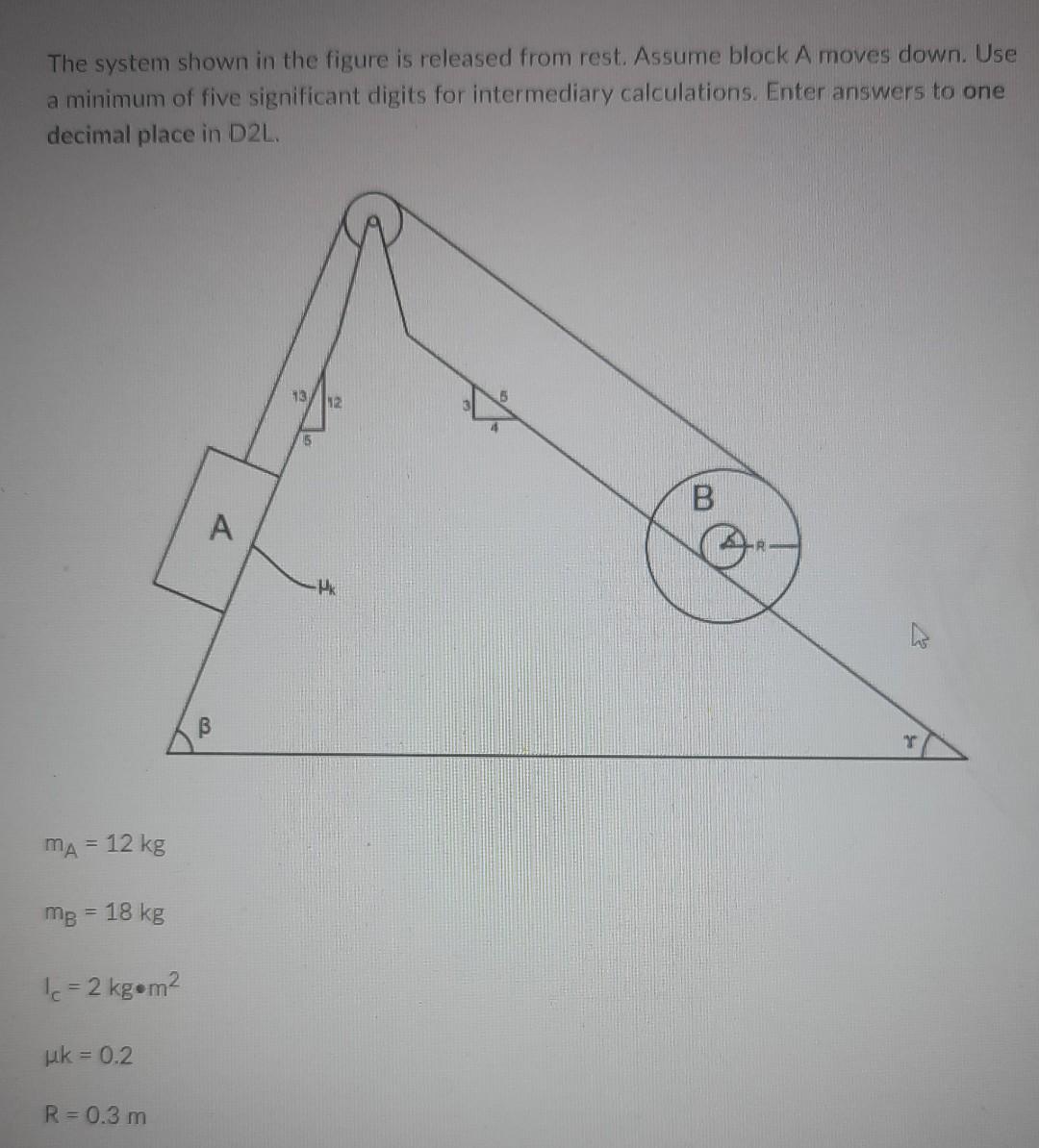 The System Shown In The Figure Is Released From Rest Assume Block A Moves Down Use A Minimum Of Five Significant Digit 1