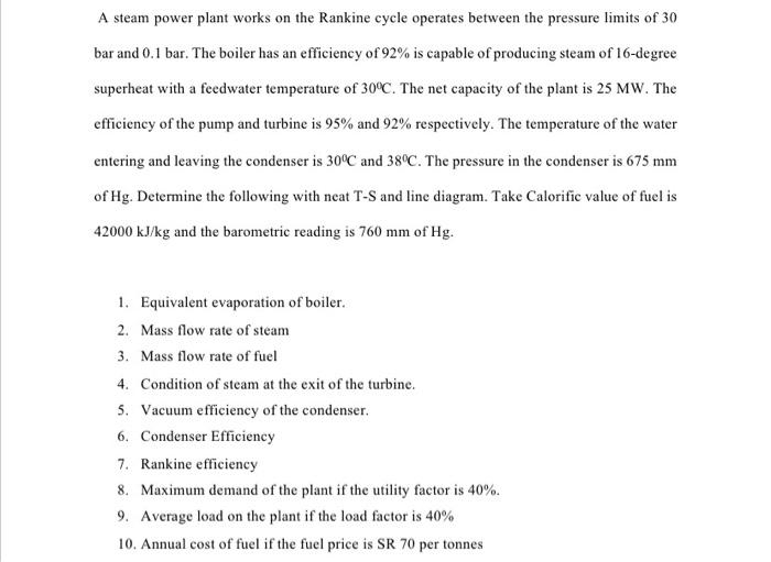 A Steam Power Plant Works On The Rankine Cycle Operates Between The Pressure Limits Of 30 Bar And 0 1 Bar The Boiler Ha 1