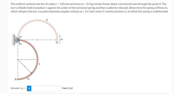 The Uniform Semicircular Bar Of Radius R 150 Mm And Mass M 3 5 Kg Rotates Freely About A Horizontal Axis Through The 1