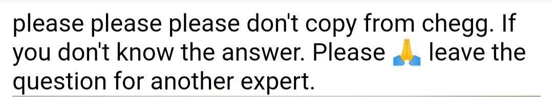 Please Please Please Don T Copy From Chegg If You Don T Know The Answer Please Leave The Question For Another Expert 1