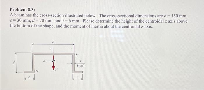 Problem 8 3 A Beam Has The Cross Section Illustrated Below The Cross Sectional Dimensions Are B 150 Mm C 30 Mm D 7 1