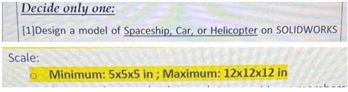 Decide Only One 1 Design A Model Of Spaceship Car Or Helicopter On Solidworks Scale Minimum 5x5x5 In Maximum 12x 1