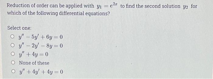 Reduction Of Order Can Be Applied With Yi E24 To Find The Second Solution Y2 For Which Of The Following Differential E 1