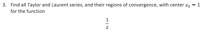 1 3 Find All Taylor And Laurent Series And Their Regions Of Convergence With Center Zo For The Function 1 Hin Z 1