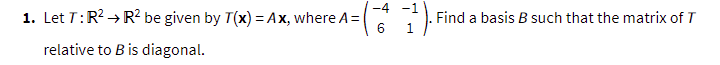 4 Find A Basis B Such That The Matrix Of T 1 Let T R2 R2 Be Given By Tx Ax Where A Relative To B Is Diagonal 1