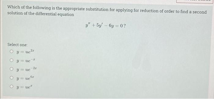 Which Of The Following Is The Appropriate Substitution For Applying For Reduction Of Order To Find A Second Solution Of 1