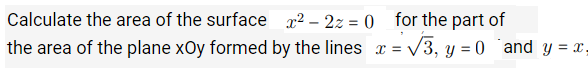 Calculate The Area Of The Surface 22 2z 0 For The Part Of The Area Of The Plane Xoy Formed By The Lines X V3 Y 1
