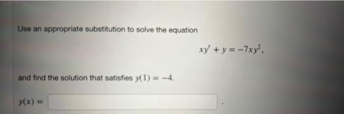 Use An Appropriate Substitution To Solve The Equation Xy Y 7xy And Find The Solution That Satisfies X1 4 Y X 1