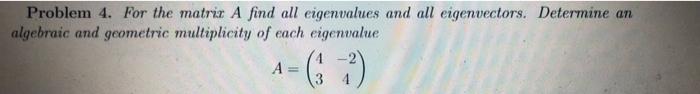 Problem 4 For The Matrix A Find All Eigenvalues And All Eigenvectors Determine An Algebraic And Geometric Multiplicity 1