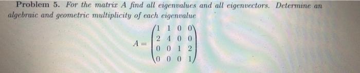 Problem 5 For The Matrix A Find All Eigenvalues And All Eigenvectors Determine An Algebraic And Geometric Multiplicity 1