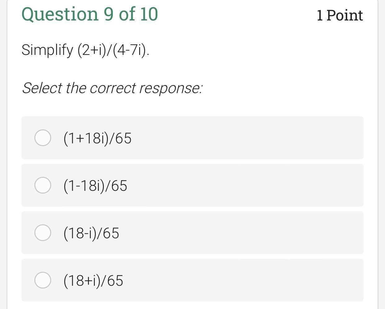 Question 9 Of 10 1 Point Simplify 2 I 4 7i Select The Correct Response O 1 18i 65 1 18i 65 18 1 65 18 I 65 1