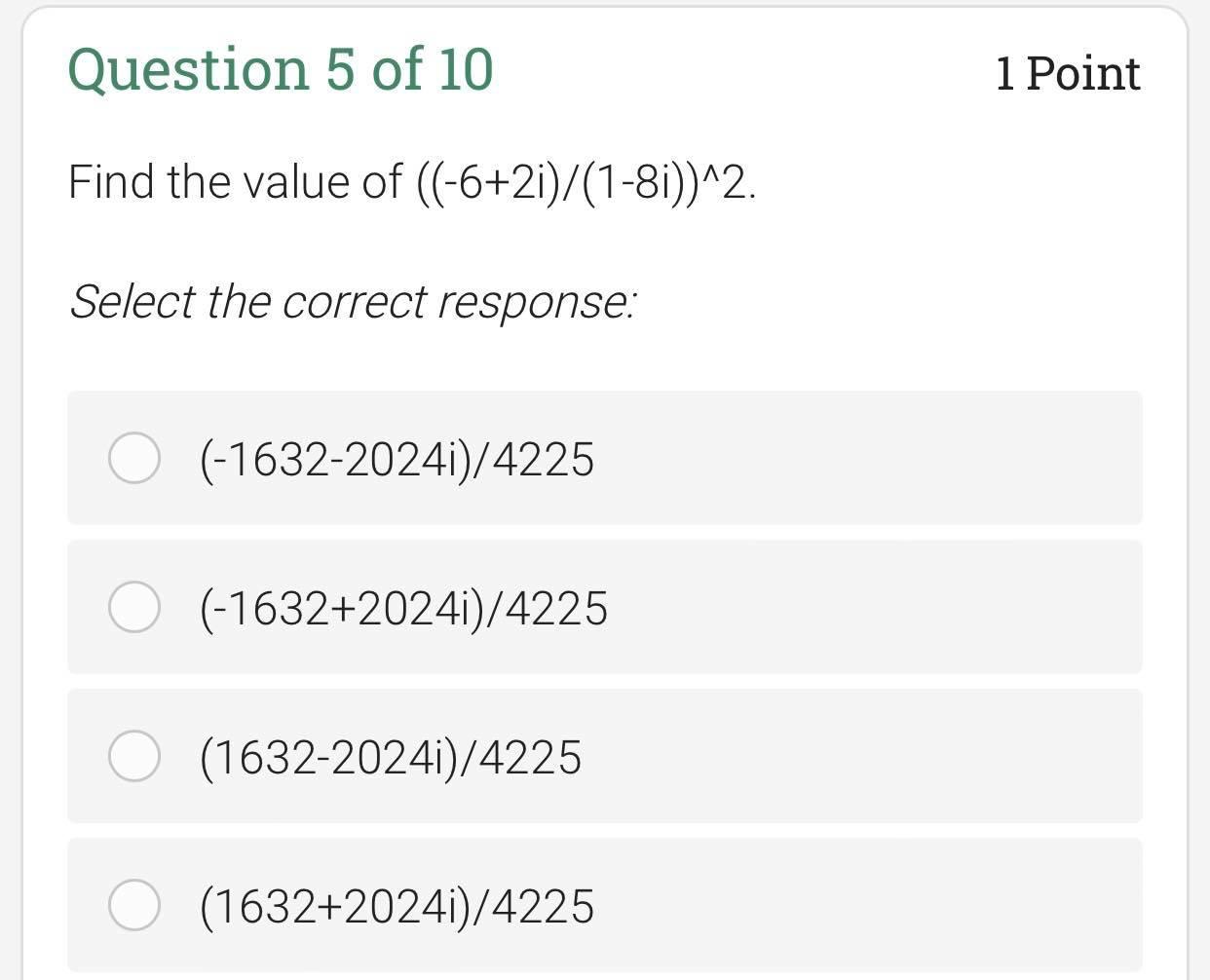 Question 5 Of 10 1 Point Find The Value Of 6 2i 1 8i 2 Select The Correct Response 1632 2024i 4225 0 1632 1