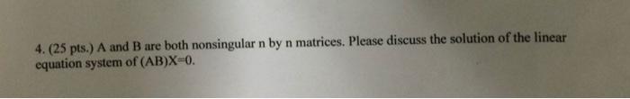 4 25 Pts A And B Are Both Nonsingular N By N Matrices Please Discuss The Solution Of The Linear Equation System Of 1