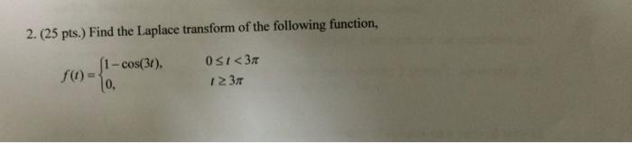 2 25 Pts Find The Laplace Transform Of The Following Function 1 Cos 31 F 0 Osi 3 1 2 3 1