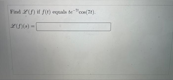 Find L F If F T Equals Te 7 Cos 7t L F S 1