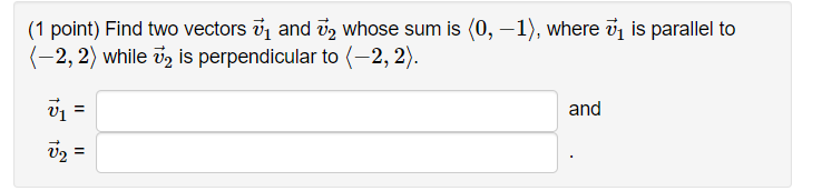 1 Point Find Two Vectors Un And U2 Whose Sum Is 0 1 Where U1 Is Parallel To 2 2 While 72 Is Perpendicular To 1