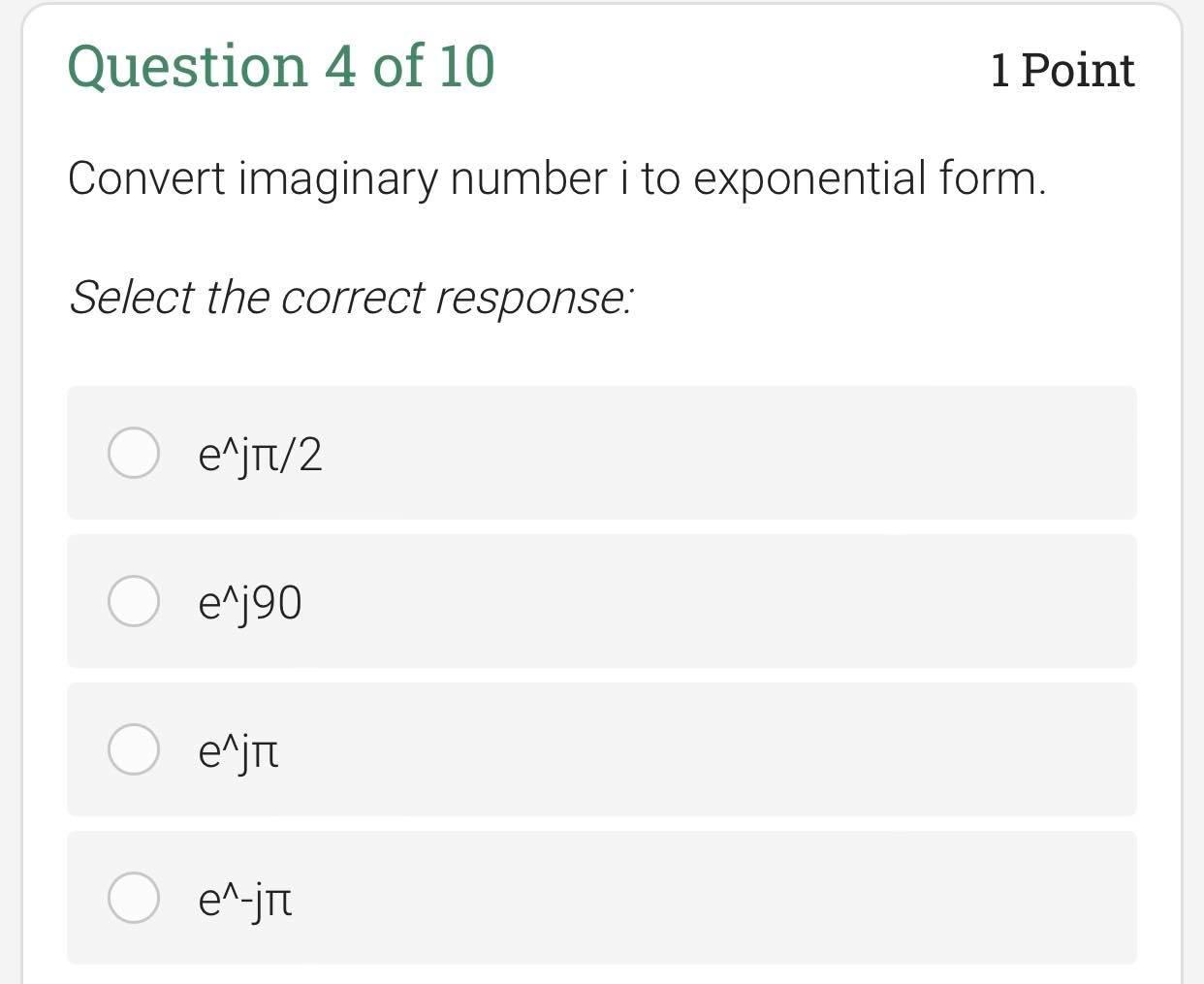 Question 4 Of 10 1 Point Convert Imaginary Number I To Exponential Form Select The Correct Response E Jrt 2 E J90 Enji 1