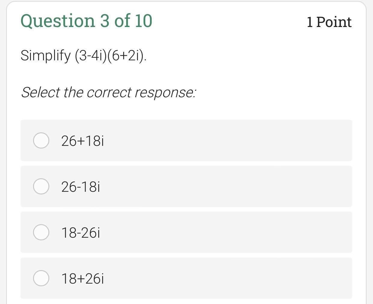Question 3 Of 10 1 Point Simplify 3 4i 6 2i Select The Correct Response 26 18i 26 182 18 26 18 26i 1