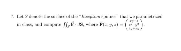 7 Let S Denote The Surface Of The Inception Spinner That We Parametrized In Class And Compute Sssfds Where F X Y 1