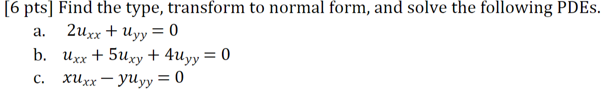 A 6 Pts Find The Type Transform To Normal Form And Solve The Following Pdes 2uxx Uyy 0 B Uxx 5uxy 4uyy 1