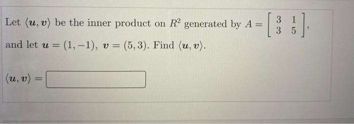 Let U V Be The Inner Product On R2 Generated By A 3 3 Coco 1 5 9 And Let U 1 1 V 5 3 Find U V U V 1