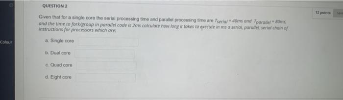 12 Points Question 2 Given That For A Single Core The Serial Processing Time And Paralel Processing Time Aro Tserial Som 1