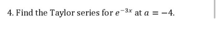 4 Find The Taylor Series For E 3x At A 4 1