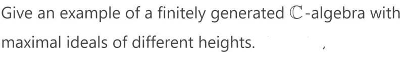 Give An Example Of A Finitely Generated C Algebra With Maximal Ideals Of Different Heights 1