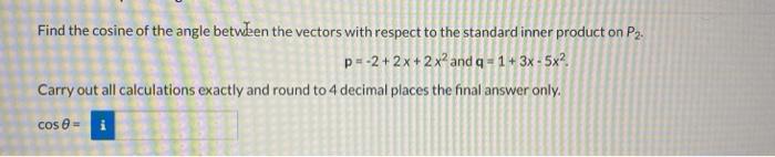 Find The Cosine Of The Angle Between The Vectors With Respect To The Standard Inner Product On P2 P 2 2x 2 X And Q 1