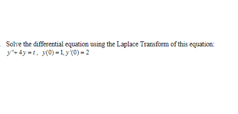 Solve The Differential Equation Using The Laplace Transform Of This Equation Y 4y T Y 0 1 Y 0 2 1