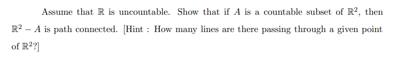 Assume That R Is Uncountable Show That If A Is A Countable Subset Of R2 Then R2 A Is Path Connected Hint How Man 1