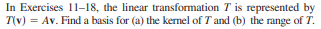 In Exercises 11 18 The Linear Transformation T Is Represented By Tv Av Find A Basis For A The Kernel Of T And B 1