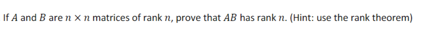 If A And B Are N X N Matrices Of Rank N Prove That Ab Has Rank N Hint Use The Rank Theorem 1