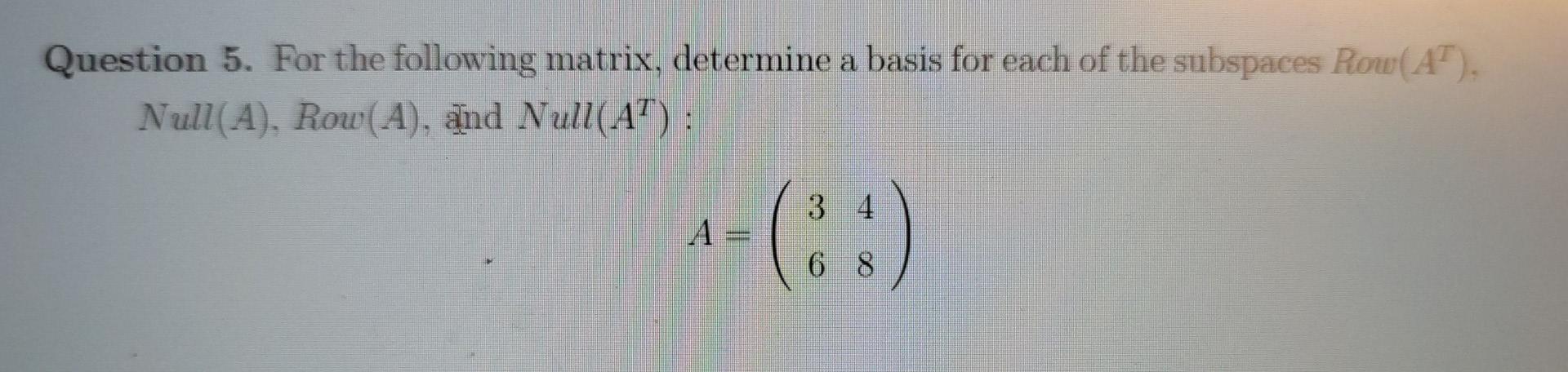 Question 5 For The Following Matrix Determine A Basis For Each Of The Subspaces Row At Null A Row A And Null At 1