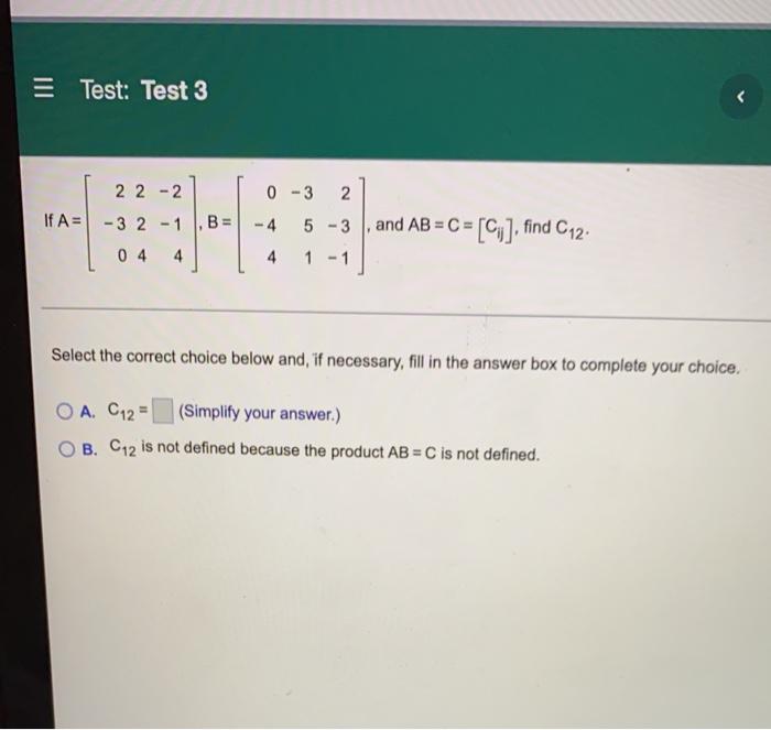 Test Test 3 If A 2 2 2 0 3 2 32 1 B 4 5 3 04 4 4 1 And Ab C C Find C12 Select The Correct Choice Bel 1