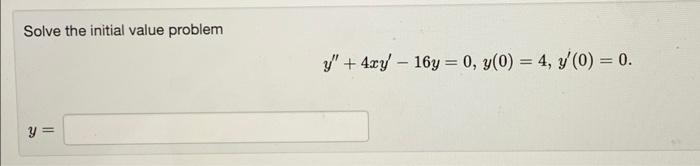 Solve The Initial Value Problem Y 4xy 16y 0 Y 0 4 Y 0 0 Y 1