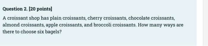 Question 2 20 Points A Croissant Shop Has Plain Croissants Cherry Croissants Chocolate Croissants Almond Croissant 1